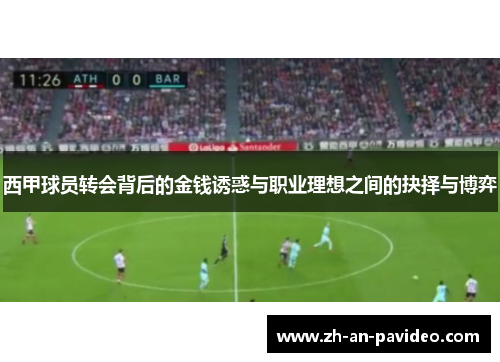 西甲球员转会背后的金钱诱惑与职业理想之间的抉择与博弈 西甲球员转会背后的金钱诱惑与职业理想之间的抉择与博弈
