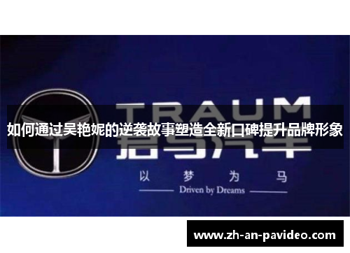 如何通过吴艳妮的逆袭故事塑造全新口碑提升品牌形象 如何通过吴艳妮的逆袭故事塑造全新口碑提升品牌形象