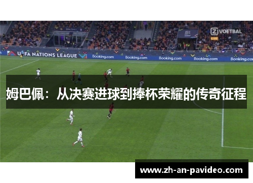 姆巴佩：从决赛进球到捧杯荣耀的传奇征程
