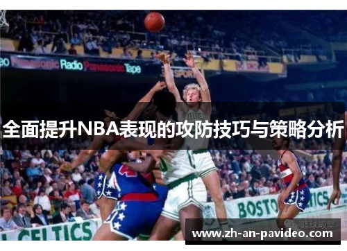 全面提升NBA表现的攻防技巧与策略分析 全面提升NBA表现的攻防技巧与策略分析
