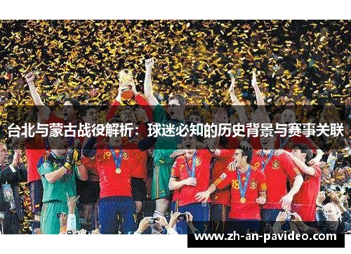 台北与蒙古战役解析:球迷必知的历史背景与赛事关联 台北与蒙古战役解析:球迷必知的历史背景与赛事关联