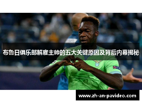 布鲁日俱乐部解雇主帅的五大关键原因及背后内幕揭秘 布鲁日俱乐部解雇主帅的五大关键原因及背后内幕揭秘