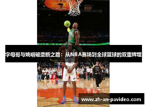 字母哥与姚明破垄断之路:从NBA赛场到全球篮球的双重辉煌 字母哥与姚明破垄断之路:从NBA赛场到全球篮球的双重辉煌