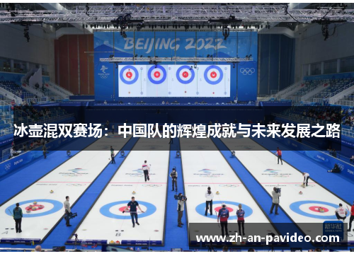 冰壶混双赛场:中国队的辉煌成就与未来发展之路 冰壶混双赛场:中国队的辉煌成就与未来发展之路