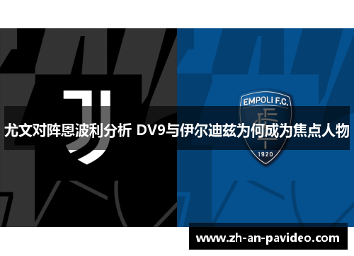 尤文对阵恩波利分析 DV9与伊尔迪兹为何成为焦点人物 尤文对阵恩波利分析 DV9与伊尔迪兹为何成为焦点人物