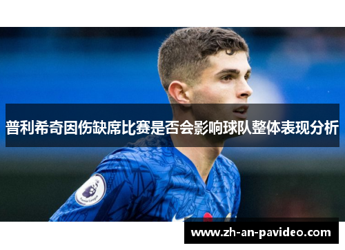 普利希奇因伤缺席比赛是否会影响球队整体表现分析