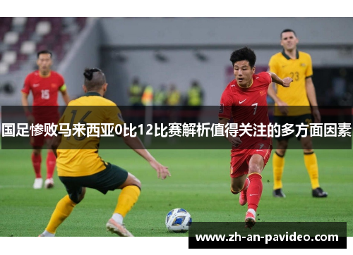 国足惨败马来西亚0比12比赛解析值得关注的多方面因素