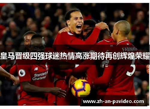 皇马晋级四强球迷热情高涨期待再创辉煌荣耀 皇马晋级四强球迷热情高涨期待再创辉煌荣耀
