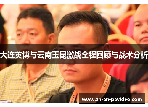 大连英博与云南玉昆激战全程回顾与战术分析