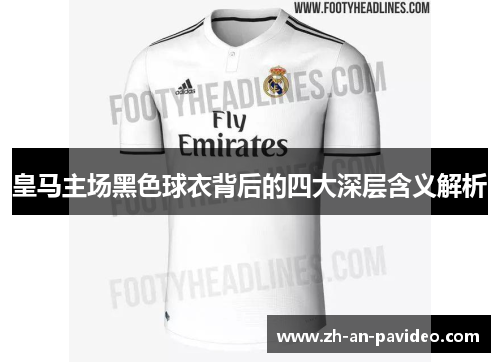 皇马主场黑色球衣背后的四大深层含义解析