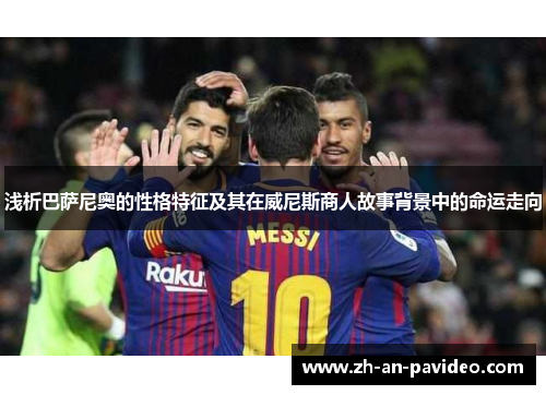 浅析巴萨尼奥的性格特征及其在威尼斯商人故事背景中的命运走向 浅析巴萨尼奥的性格特征及其在威尼斯商人故事背景中的命运走向