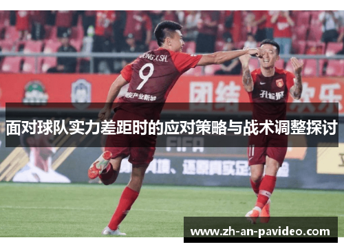 面对球队实力差距时的应对策略与战术调整探讨