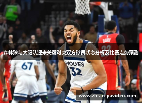森林狼与太阳队迎来关键对决双方球员状态分析及比赛走势预测