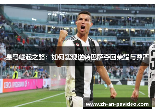 皇马崛起之路：如何实现逆转巴萨夺回荣耀与尊严