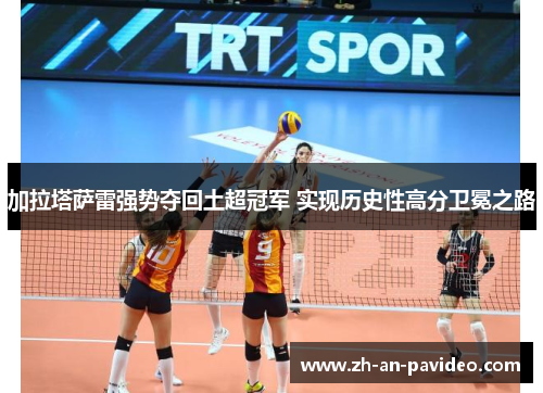 加拉塔萨雷强势夺回土超冠军 实现历史性高分卫冕之路